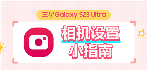 技巧集市Vol 5 | Galaxy S23 Ultra相机设置小指南